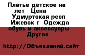 Платье детское на 7-8 лет › Цена ­ 2 000 - Удмуртская респ., Ижевск г. Одежда, обувь и аксессуары » Другое   